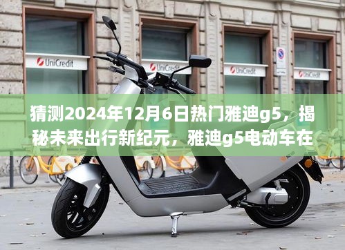 猜测2024年12月6日热门雅迪g5，揭秘未来出行新纪元，雅迪g5电动车在2024年12月6日的全新风采