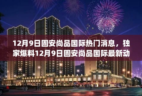 独家爆料，固安尚品国际最新动态揭秘，热议纷纷，不容错过！