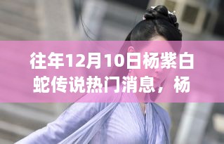 杨紫版白蛇传说，往年12月10日的热门魅力揭秘