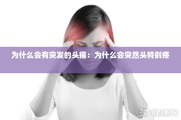 为什么会有突发的头痛：为什么会突然头特别疼 