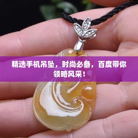 精选手机吊坠，时尚必备，百度带你领略风采！