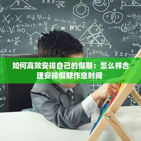 如何高效安排自己的假期：怎么样合理安排假期作息时间 