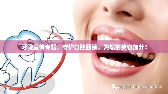 牙院宣传专题，守护口腔健康，为您的笑容加分！