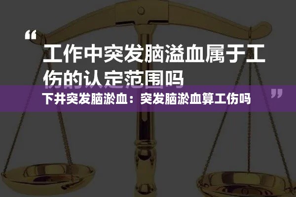 下井突发脑淤血：突发脑淤血算工伤吗 