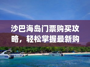 沙巴海岛门票购买攻略，轻松掌握最新购买秘籍！
