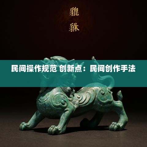 民间操作规范 创新点：民间创作手法 