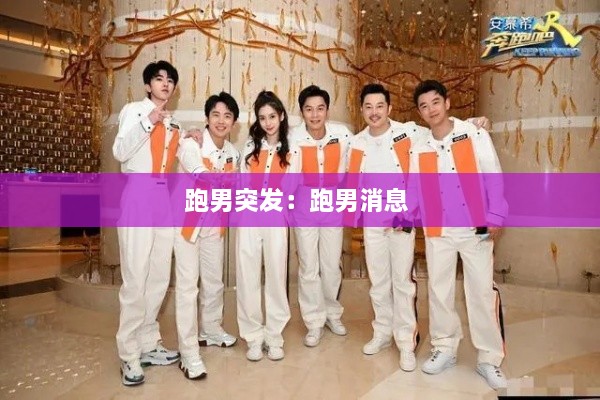 跑男突发：跑男消息 