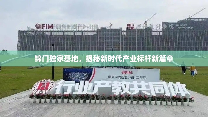 锦门独家基地，揭秘新时代产业标杆新篇章