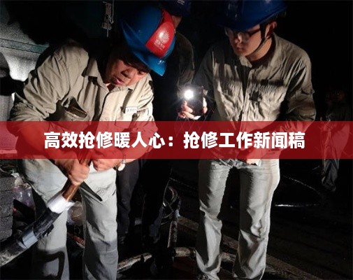 高效抢修暖人心：抢修工作新闻稿 