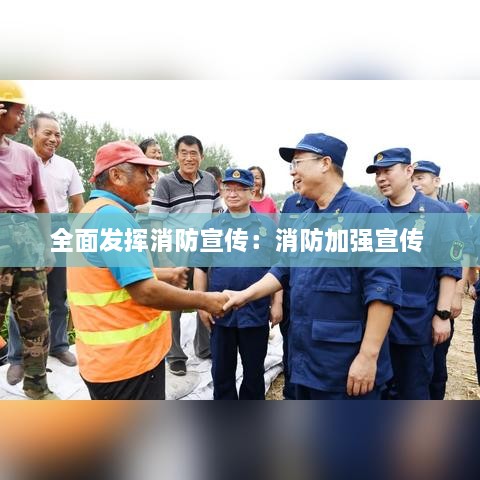 全面发挥消防宣传：消防加强宣传 