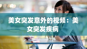 美女突发意外的视频：美女突发疾病 