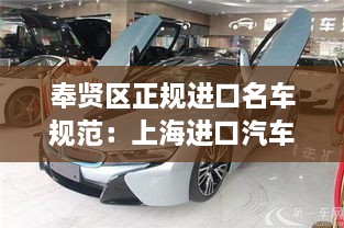 奉贤区正规进口名车规范：上海进口汽车上牌流程 