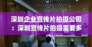 深圳企业宣传片拍摄公司：深圳宣传片拍摄需要多少钱 