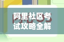 阿里社区考试攻略全解析，最新指南助你轻松备考！