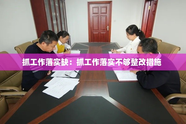 抓工作落实缺：抓工作落实不够整改措施 