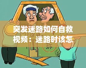 突发迷路如何自救视频：迷路时该怎么办 