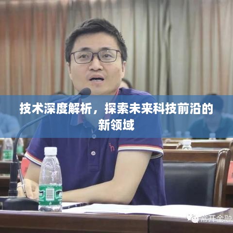 技术深度解析，探索未来科技前沿的新领域