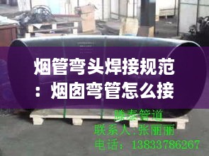 烟管弯头焊接规范：烟囱弯管怎么接 