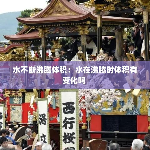 水不断沸腾体积：水在沸腾时体积有变化吗 