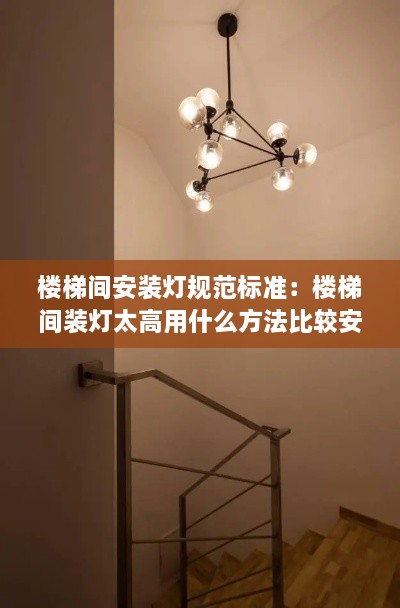 楼梯间安装灯规范标准：楼梯间装灯太高用什么方法比较安全 