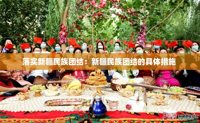 落实新疆民族团结：新疆民族团结的具体措施 