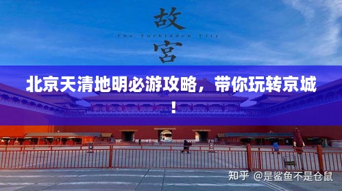 北京天清地明必游攻略，带你玩转京城！