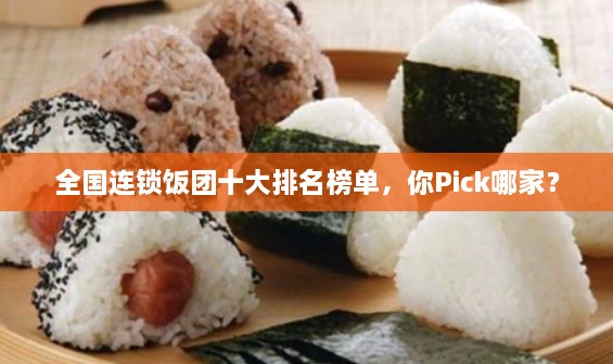 全国连锁饭团十大排名榜单，你Pick哪家？