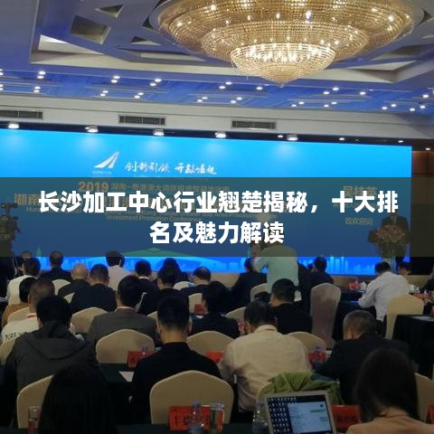 长沙加工中心行业翘楚揭秘，十大排名及魅力解读