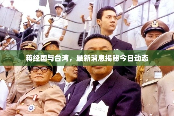 蒋经国与台湾，最新消息揭秘今日动态