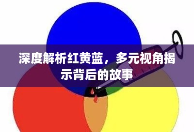 深度解析红黄蓝，多元视角揭示背后的故事