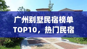 广州别墅民宿榜单TOP10，热门民宿大比拼！