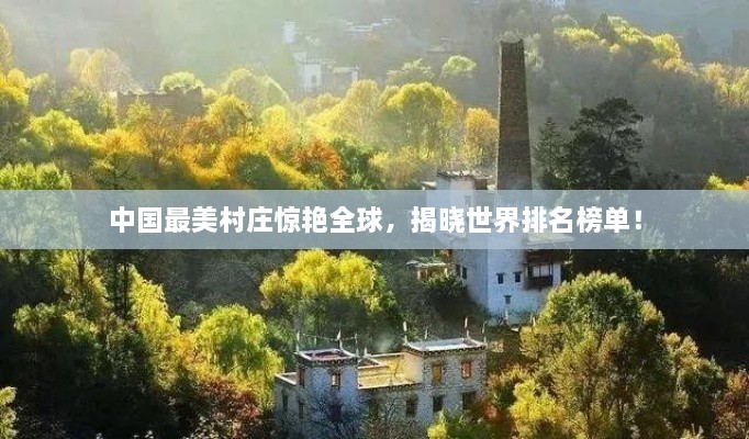 中国最美村庄惊艳全球，揭晓世界排名榜单！