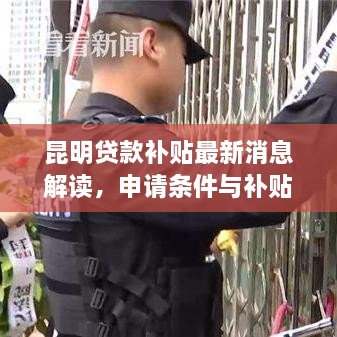 昆明贷款补贴最新消息解读，申请条件与补贴金额一览