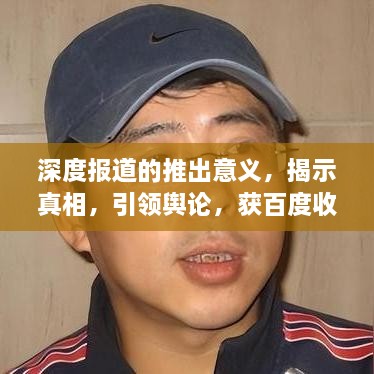深度报道的推出意义，揭示真相，引领舆论，获百度收录标准吸睛标题