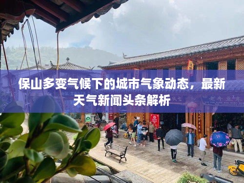 保山多变气候下的城市气象动态，最新天气新闻头条解析