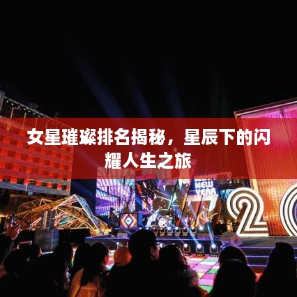 女星璀璨排名揭秘，星辰下的闪耀人生之旅
