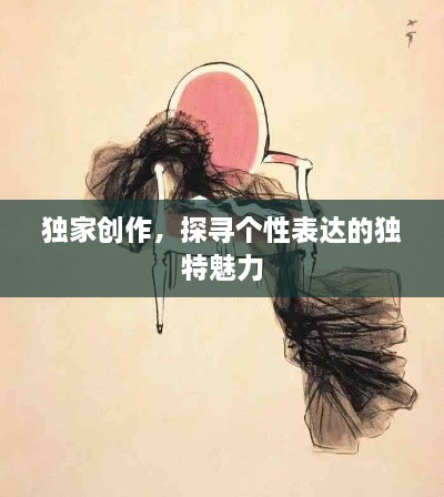 独家创作，探寻个性表达的独特魅力