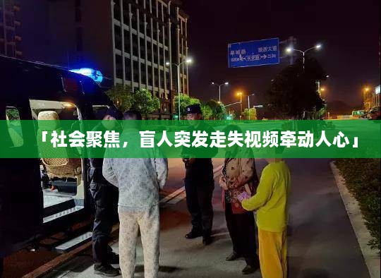 「社会聚焦，盲人突发走失视频牵动人心」