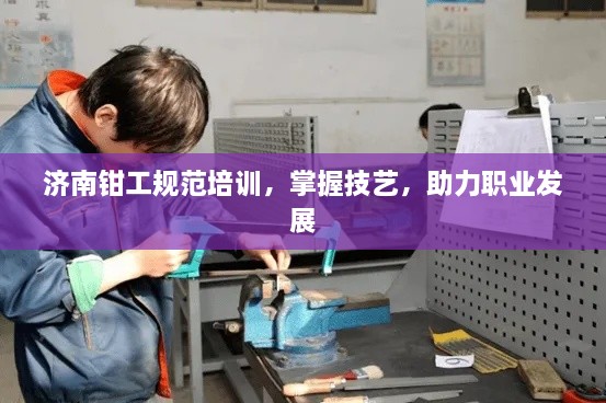 济南钳工规范培训，掌握技艺，助力职业发展