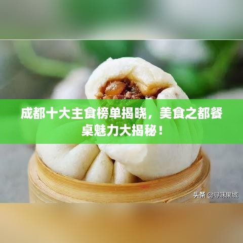 成都十大主食榜单揭晓，美食之都餐桌魅力大揭秘！