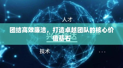 团结高效廉洁，打造卓越团队的核心价值基石