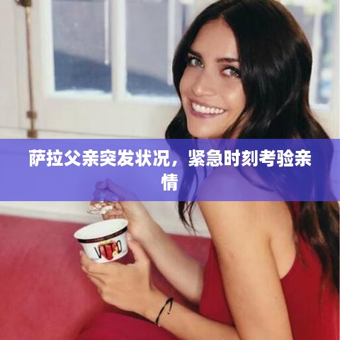 萨拉父亲突发状况，紧急时刻考验亲情