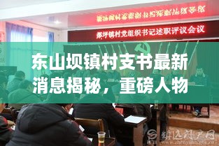 东山坝镇村支书最新消息揭秘，重磅人物登场！