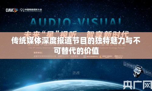 传统媒体深度报道节目的独特魅力与不可替代的价值