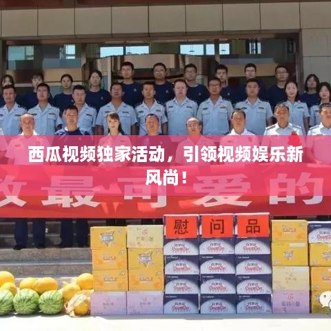 西瓜视频独家活动，引领视频娱乐新风尚！