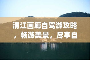 清江画廊自驾游攻略，畅游美景，尽享自驾乐趣！