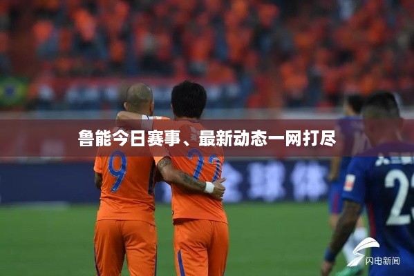 鲁能今日赛事、最新动态一网打尽