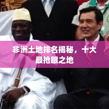 非洲土地排名揭秘，十大最抢眼之地