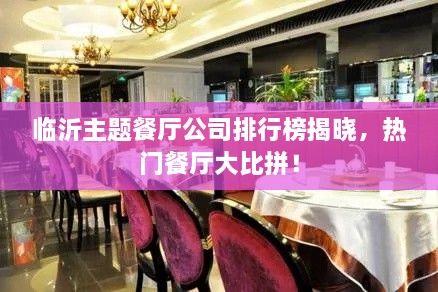 临沂主题餐厅公司排行榜揭晓，热门餐厅大比拼！