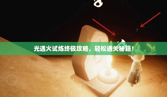 光遇火试炼终极攻略，轻松通关秘籍！